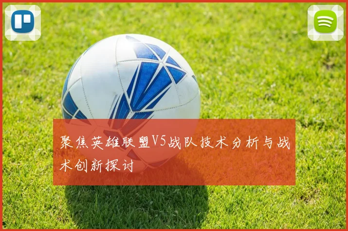 聚焦英雄联盟V5战队技术分析与战术创新探讨