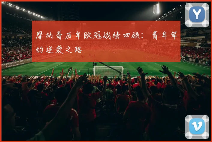 摩纳哥历年欧冠战绩回顾：青年军的逆袭之路